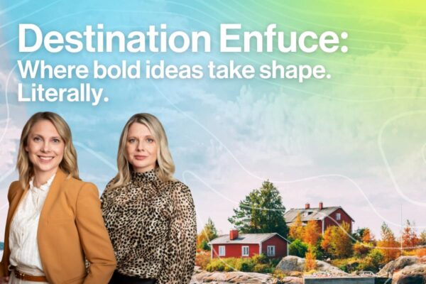 Destination Enfuce: Where bold ideas take shape. Literally.